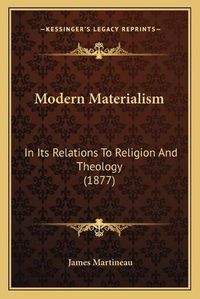 Cover image for Modern Materialism: In Its Relations to Religion and Theology (1877)