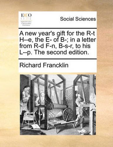 Cover image for A New Year's Gift for the R-T H--E, the E- Of B-; In a Letter from R-D F-N, B-S-R, to His L--P. the Second Edition.