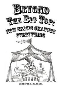 Cover image for Beyond the Big Top: How Crisis Changes Everything