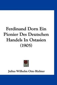 Cover image for Ferdinand Dorn Ein Pionier Des Deutschen Handels in Ostasien (1905)