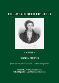 Cover image for The Meyerbeer Libretti: German Operas 1 (Jephtas Gelubde, Wirt und Gast, Das Branderburger Tor)