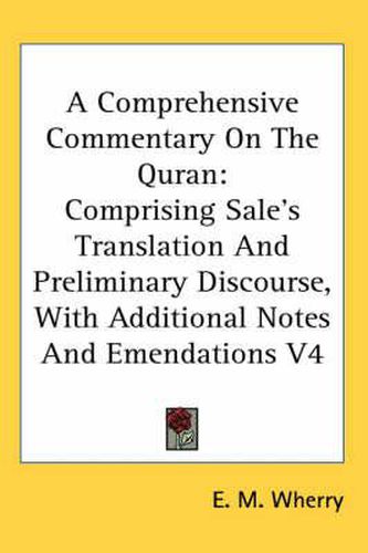 Cover image for A Comprehensive Commentary on the Quran: Comprising Sale's Translation and Preliminary Discourse, with Additional Notes and Emendations V4