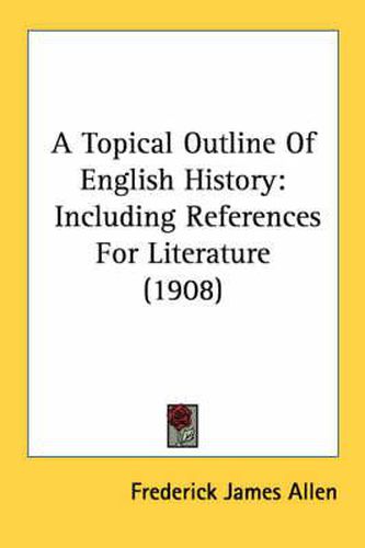 Cover image for A Topical Outline of English History: Including References for Literature (1908)