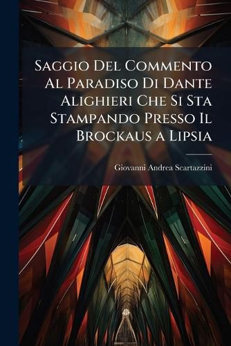 Cover image for Saggio del Commento Al Paradiso Di Dante Alighieri Che Si Sta Stampando Presso Il Brockaus a Lipsia: Canto 1