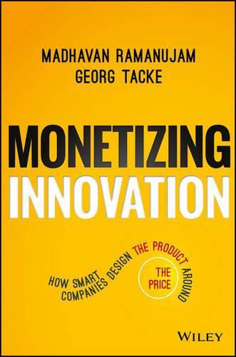 Cover image for Monetizing Innovation - How Smart Companies Design the Product Around the Price