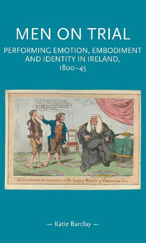 Cover image for Men on Trial: Performing Emotion, Embodiment and Identity in Ireland, 1800-45