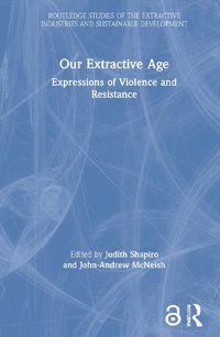 Cover image for Our Extractive Age: Expressions of Violence and Resistance