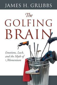 Cover image for The Golfing Brain: Emotions, Luck, and the Myth of Momentum