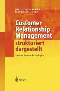 Cover image for Customer Relationship Management Strukturiert Dargestellt: Prozesse, Systeme, Technologien