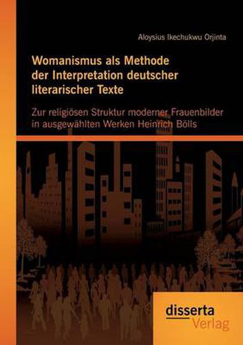 Cover image for Womanismus als Methode der Interpretation deutscher literarischer Texte: Zur religioesen Struktur moderner Frauenbilder in ausgew&#1235;hlten Werken Heinrich Boells