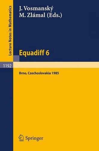 Cover image for Equadiff 6: Proceedings of the International Conference on Differential Equations and their Applications, Held in Brno, Czechoslovakia, Aug. 26-30, 1985