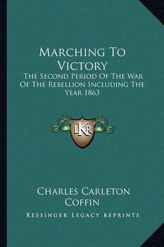 Cover image for Marching to Victory: The Second Period of the War of the Rebellion Including the Year 1863