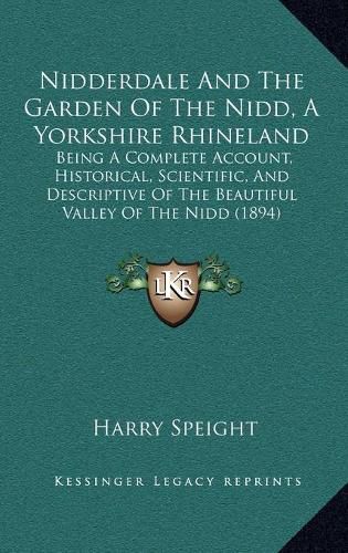 Cover image for Nidderdale and the Garden of the Nidd, a Yorkshire Rhineland: Being a Complete Account, Historical, Scientific, and Descriptive of the Beautiful Valley of the Nidd (1894)