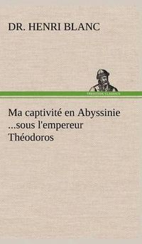 Cover image for Ma captivite en Abyssinie ...sous l'empereur Theodoros