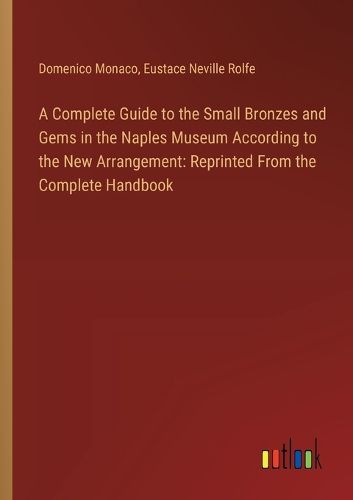 Cover image for A Complete Guide to the Small Bronzes and Gems in the Naples Museum According to the New Arrangement