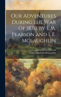 Cover image for Our Adventures During the War of 1870, by E.M. Pearson and L.E. Mclaughlin