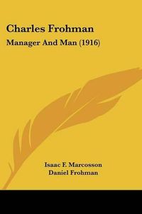 Cover image for Charles Frohman: Manager and Man (1916)