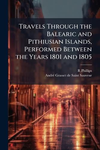 Cover image for Travels Through the Balearic and Pithiusian Islands, Performed Between the Years 1801 and 1805
