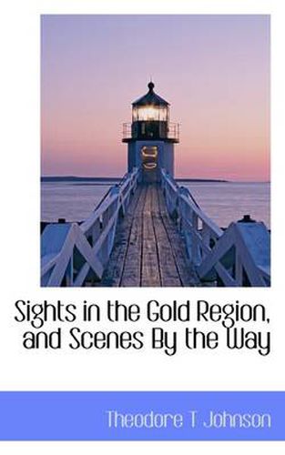 Cover image for Sights in the Gold Region, and Scenes by the Way