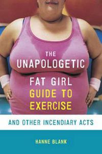 Cover image for The Unapologetic Fat Girl's Guide to Exercise and Other Incendiary Acts