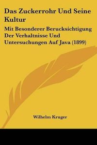 Cover image for Das Zuckerrohr Und Seine Kultur: Mit Besonderer Berucksichtigung Der Verhaltnisse Und Untersuchungen Auf Java (1899)