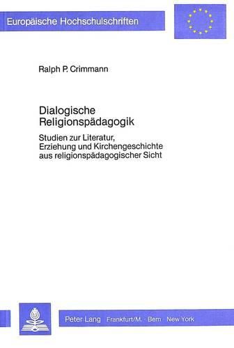 Cover image for Dialogische Religionspaedagogik: Studien Zur Literatur, Erziehung Und Kirchengeschichte Aus Religionspaedagogischer Sicht