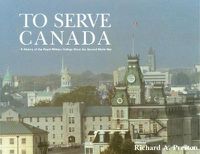 Cover image for To Serve Canada: A History of the Royal Military College of Canada