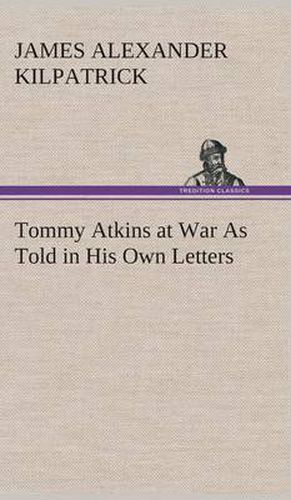 Tommy Atkins at War As Told in His Own Letters