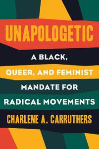 Cover image for Unapologetic: A Black, Queer, and Feminist Mandate for Radical Movements