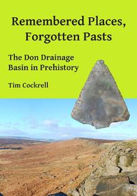 Cover image for Remembered Places, Forgotten Pasts: The Don Drainage Basin in Prehistory