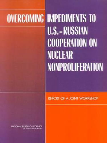 Overcoming Impediments to U.S.-Russian Cooperation on Nuclear Nonproliferation: Report of a Joint Workshop