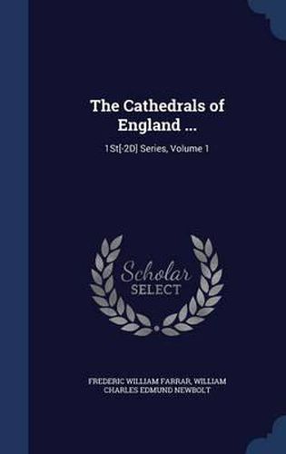 The Cathedrals of England ...: 1st[-2D] Series, Volume 1