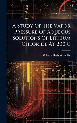 Cover image for A Study Of The Vapor Pressure Of Aqueous Solutions Of Lithium Chloride At 200 C