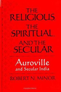 Cover image for The Religious Spiritual, and the Secular: Auroville and Secular India