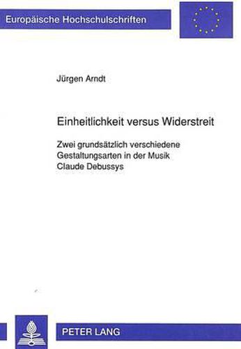 Cover image for Einheitlichkeit Versus Widerstreit: Zwei Grundsaetzlich Verschiedene Gestaltungsarten in Der Musik Claude Debussys