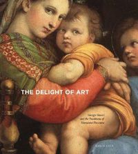 Cover image for The Delight of Art: Giorgio Vasari and the Traditions of Humanist Discourse