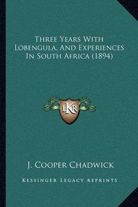 Cover image for Three Years with Lobengula, and Experiences in South Africa (1894)