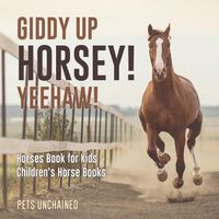 Cover image for Giddy Up Horsey! Yeehaw! Horses Book for Kids Children's Horse Books