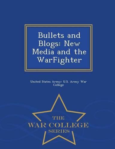 Bullets and Blogs: New Media and the Warfighter - War College Series