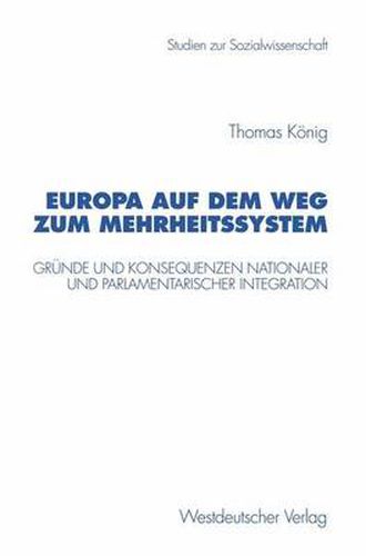 Europa auf dem Weg zum Mehrheitssystem: Grunde und Konsequenzen nationaler und parlamentarischer Integration