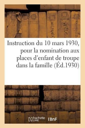 Instruction Du 10 Mars 1930, Pour La Nomination Aux Places d'Enfant de Troupe Dans La Famille: L'Admission Aux Ecoles Militaires Preparatoires Et A l'Ecole Militaire Enfantine Heriot