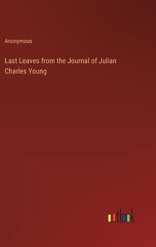 Cover image for Last Leaves from the Journal of Julian Charles Young