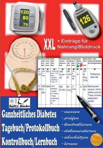 Cover image for Ganzheitliches Diabetes Tagebuch/Protokollbuch/Kontrollbuch/Lernbuch XXL messen - prufen - kontrollieren - dokumentieren - abschatzen - zusatzlich fur Eintrage von Nahrung/Blutdruck