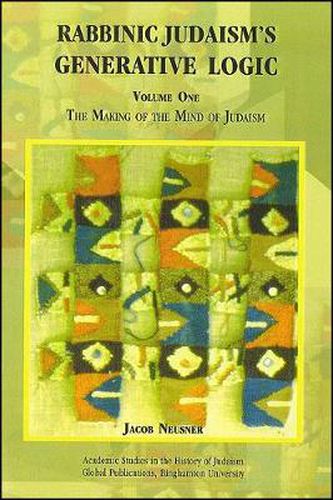 Cover image for Rabbinic Judaism's Generative Logic, Volume One: The Making of the Mind of Judaism