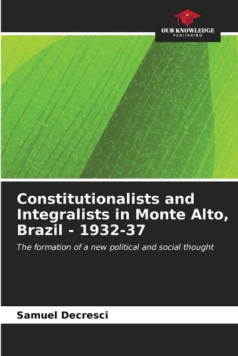 Cover image for Constitutionalists and Integralists in Monte Alto, Brazil - 1932-37