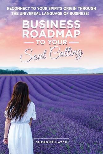 Cover image for Business Roadmap to Your Soul Calling: Reconnect to your Spirit's Origin through the Universal Language of Business