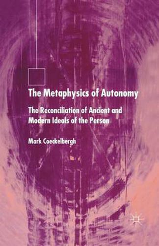 Cover image for The Metaphysics of Autonomy: The Reconciliation of Ancient and Modern Ideals of the Person