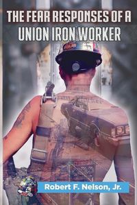 Cover image for The Fear Responses of a Union Iron Worker