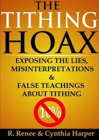 Cover image for The Tithing Hoax: Exposing the Lies, Misinterpretations & False Teachings About Tithing