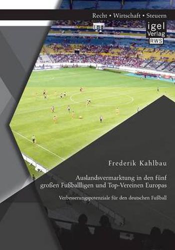 Cover image for Auslandsvermarktung in den funf grossen Fussballligen und Top-Vereinen Europas: Verbesserungspotenziale fur den deutschen Fussball